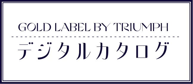 GOLD LABEL BY Triumph デジタルカタログ